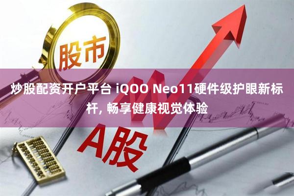 炒股配资开户平台 iQOO Neo11硬件级护眼新标杆, 畅享健康视觉体验